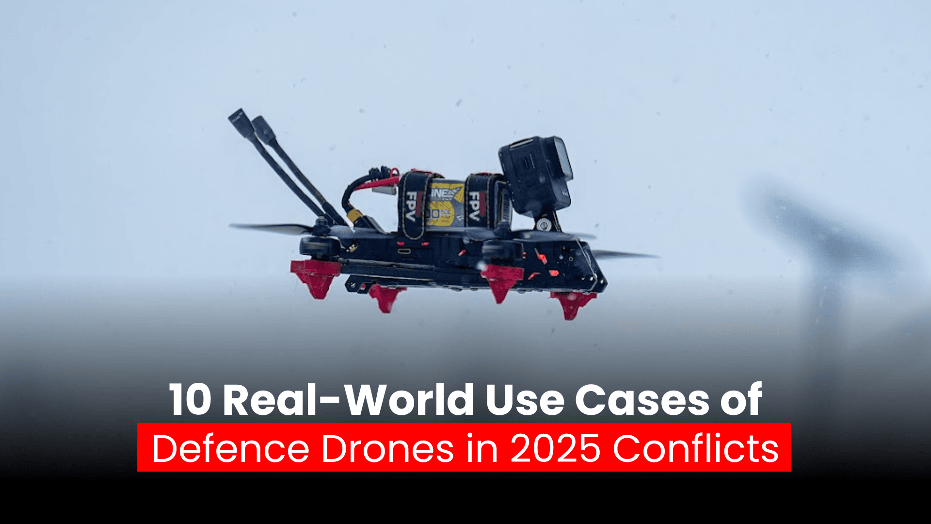 10 Real-World Use Cases of Defence Drones in 2025 Conflicts