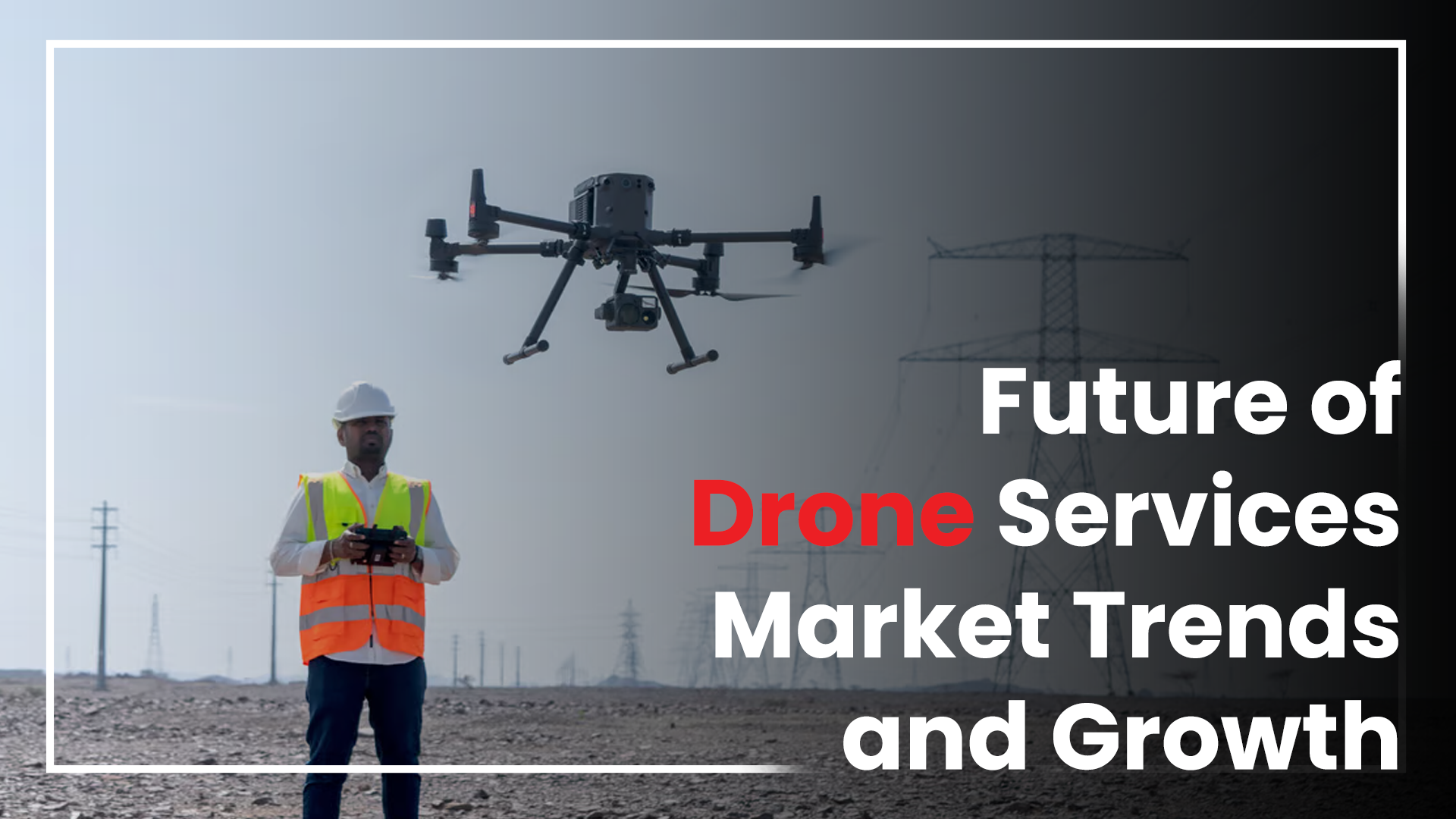 The Future of Drone Services: Market Insights and Growth Drivers