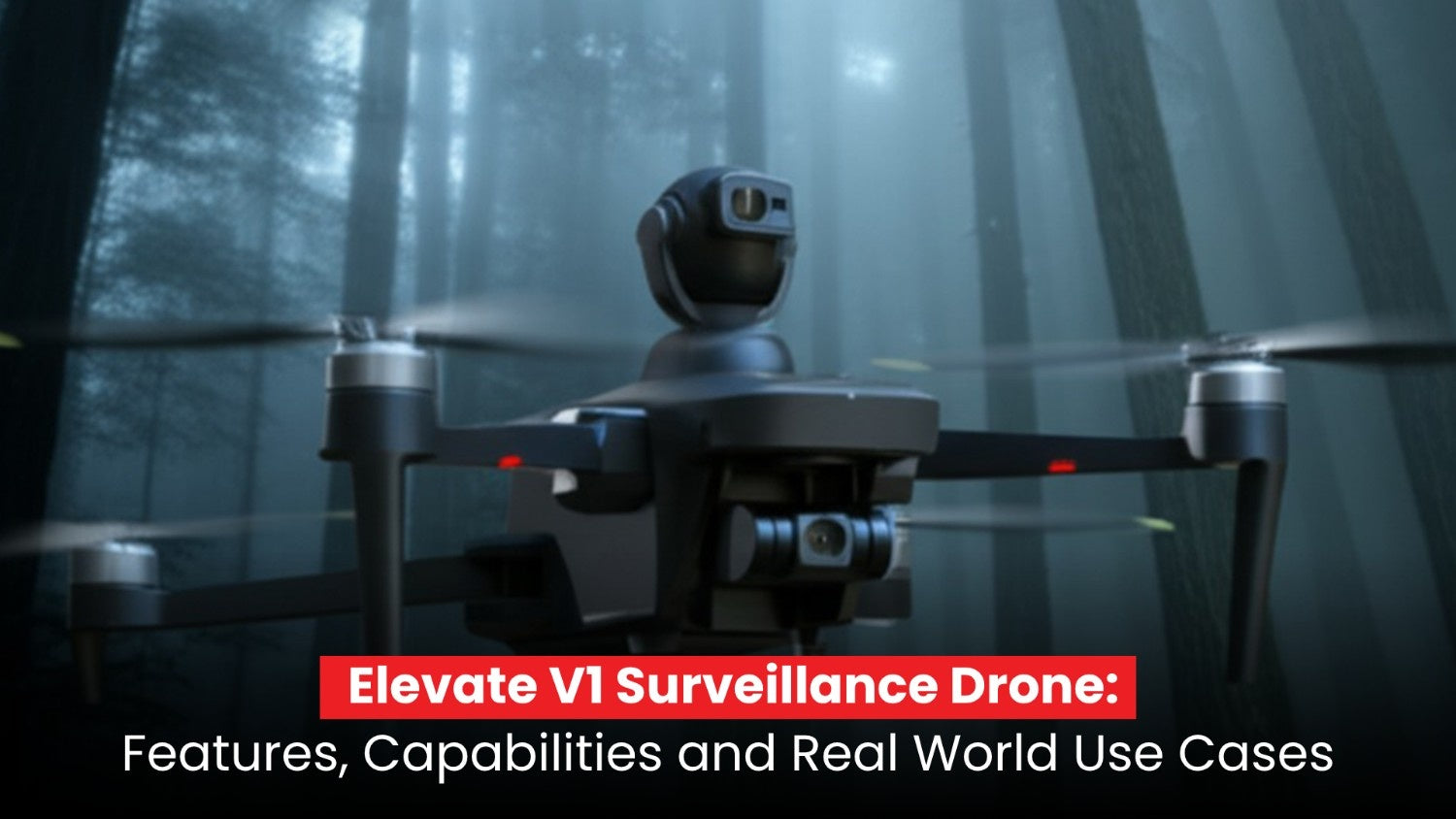 Elevate V1 Surveillance Drone: Features, Capabilities and Real World Use Cases